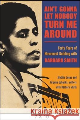 Ain't Gonna Let Nobody Turn Me Around: Forty Years of Movement Building with Barbara Smith Alethia Jones Virginia Eubanks Barbara Smith 9781438451145