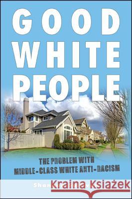 Good White People: The Problem with Middle-Class White Anti-Racism Shannon Sullivan 9781438451695