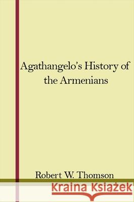 Agathangelos History of the Armenians Robert W. Thomson Robert W. Thomson 9781438451749 State University of New York Press