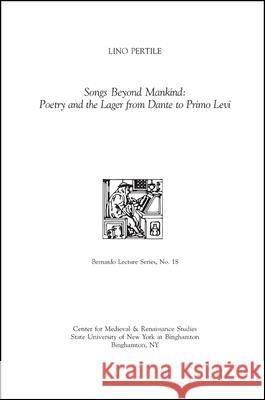 Songs Beyond Mankind: Poetry and the Lager from Dante to Primo Levi Lino Pertile   9781438452647