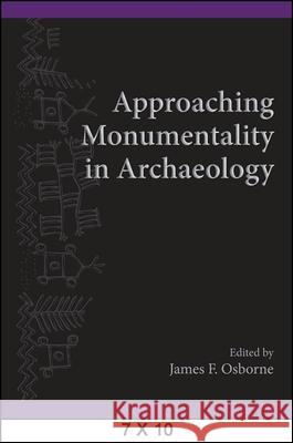 Approaching Monumentality in Archaeology James F. Osborne 9781438453262 State University of New York Press