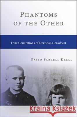 Phantoms of the Other: Four Generations of Derrida's Geschlecht David Farrell Krell 9781438454498 State University of New York Press