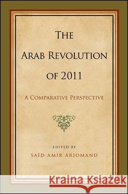 The Arab Revolution of 2011: A Comparative Perspective Said Amir Arjomand 9781438454887