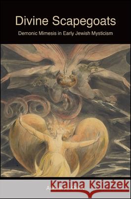 Divine Scapegoats: Demonic Mimesis in Early Jewish Mysticism Andrei A. Orlov 9781438455822