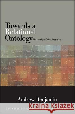 Towards a Relational Ontology: Philosophy's Other Possibility Andrew Benjamin 9781438456348 State University of New York Press
