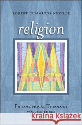 Religion: Philosophical Theology, Volume Three Robert Cummings Neville 9781438457000