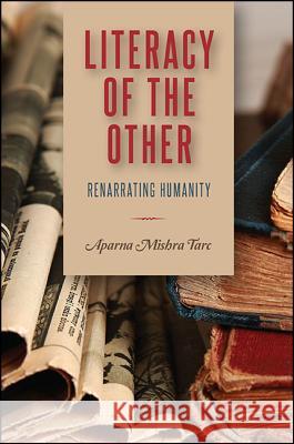 Literacy of the Other: Renarrating Humanity Aparna Mishr 9781438457475 State University of New York Press