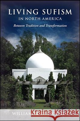 Living Sufism in North America: Between Tradition and Transformation William Rory Dickson 9781438457567