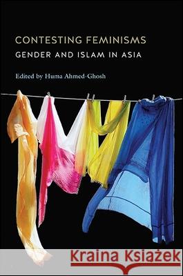 Contesting Feminisms: Gender and Islam in Asia Huma Ahmed-Ghosh 9781438457925 State University of New York Press
