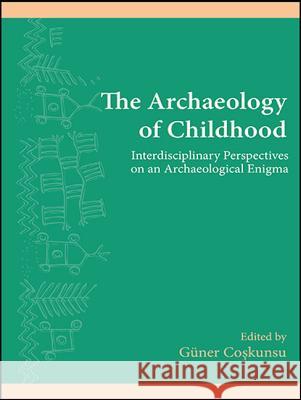 The Archaeology of Childhood: Interdisciplinary Perspectives on an Archaeological Enigma Guner Coskunsu Guner Coskunsu 9781438458052 State University of New York Press