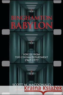 Binghamton Babylon: Voices from the Cinema Department, 1967-1977: (A Non-Ficiton Novel) Scott M. MacDonald J. Hoberman 9781438458885 State University of New York Press