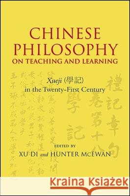 Chinese Philosophy on Teaching and Learning: Xueji in the Twenty-First Century Xu Di Hunter McEwan 9781438459707 State University of New York Press