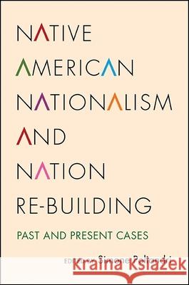 Native American Nationalism and Nation Re-Building: Past and Present Cases Simone Poliandri 9781438460680 State University of New York Press