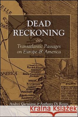 Dead Reckoning: Transatlantic Passages on Europe and America Andrei Guruianu Anthony D 9781438461120