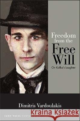 Freedom from the Free Will: On Kafka's Laughter Dimitris Vardoulakis 9781438462400