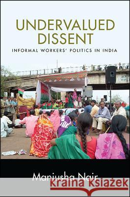 Undervalued Dissent: Informal Workers' Politics in India Manjusha Nair 9781438462455 State University of New York Press