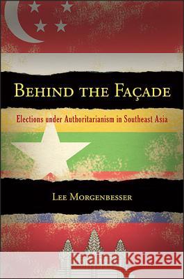 Behind the Facade: Elections Under Authoritarianism in Southeast Asia Lee Morgenbesser 9781438462875 State University of New York Press