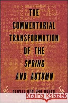 The Commentarial Transformation of the Spring and Autumn Newell Ann Va 9781438463001 State University of New York Press