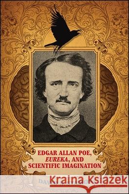 Edgar Allan Poe, Eureka, and Scientific Imagination David N. Stamos 9781438463902 State University of New York Press