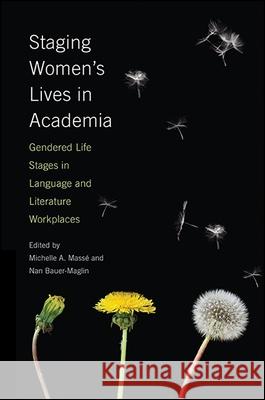 Staging Women's Lives in Academia: Gendered Life Stages in Language and Literature Workplaces Michelle A. Masse Nan Bauer-Maglin 9781438464206