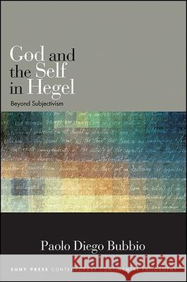 God and the Self in Hegel: Beyond Subjectivism Paolo Diego Bubbio 9781438465258