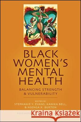 Black Women's Mental Health: Balancing Strength and Vulnerability Stephanie Y. Evans Kanika Bell Nsenga K. Burton 9781438465821 State University of New York Press