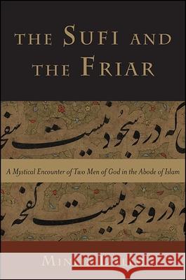 The Sufi and the Friar: A Mystical Encounter of Two Men of God in the Abode of Islam Minlib Dallh 9781438466187 State University of New York Press