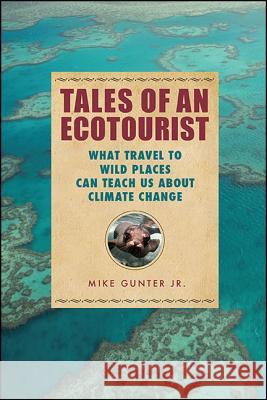 Tales of an Ecotourist: What Travel to Wild Places Can Teach Us about Climate Change Michael M. Gunter 9781438466798 Excelsior Editions/State University of New Yo