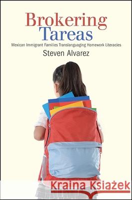 Brokering Tareas: Mexican Immigrant Families Translanguaging Homework Literacies Steven Alvarez 9781438467191 State University of New York Press