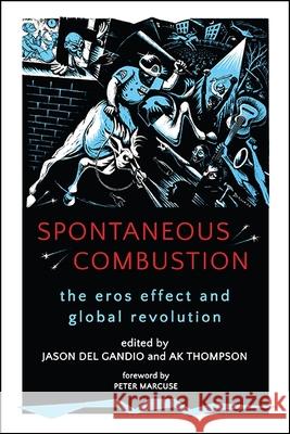Spontaneous Combustion: The Eros Effect and Global Revolution Jason De Ak Thompson Peter Marcuse 9781438467276 State University of New York Press
