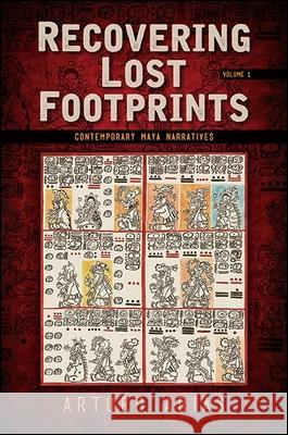 Recovering Lost Footprints, Volume 1: Contemporary Maya Narratives Arturo Arias 9781438467399