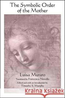 The Symbolic Order of the Mother Luisa Muraro Francesca Novello Timothy S. Murphy 9781438467641