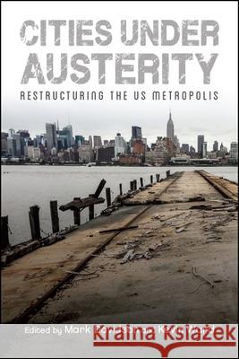 Cities Under Austerity: Restructuring the Us Metropolis Mark Davidson Kevin Ward 9781438468174 State University of New York Press