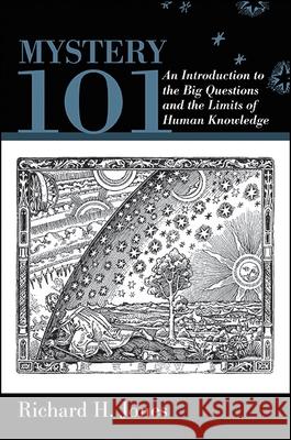 Mystery 101: An Introduction to the Big Questions and the Limits of Human Knowledge Richard H. Jones 9781438468211 State University of New York Press