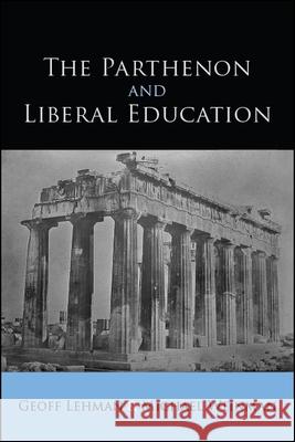 The Parthenon and Liberal Education Geoff Lehman Michael Weinman  9781438468426 State University of New York Press