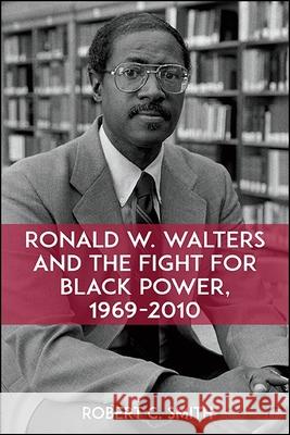 Ronald W. Walters and the Fight for Black Power, 1969-2010 Robert C. Smith 9781438468662 State University of New York Press