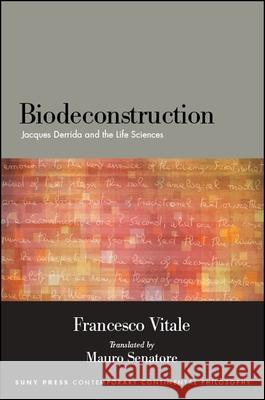 Biodeconstruction: Jacques Derrida and the Life Sciences Francesco Vitale Mauro Senatore 9781438468846 State University of New York Press
