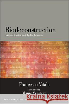 Biodeconstruction: Jacques Derrida and the Life Sciences Francesco Vitale Mauro Senatore 9781438468853 State University of New York Press
