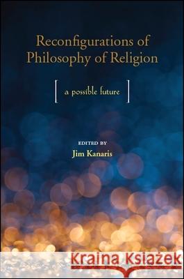 Reconfigurations of Philosophy of Religion Kanaris, Jim 9781438469089 State University of New York Press