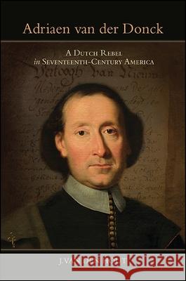 Adriaen Van Der Donck: A Dutch Rebel in Seventeenth-Century America Julie Va 9781438469218 Excelsior Editions/State University of New Yo