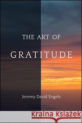The Art of Gratitude Jeremy David Engels   9781438469324 State University of New York Press