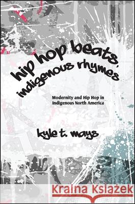 Hip Hop Beats, Indigenous Rhymes Mays, Kyle T. 9781438469461
