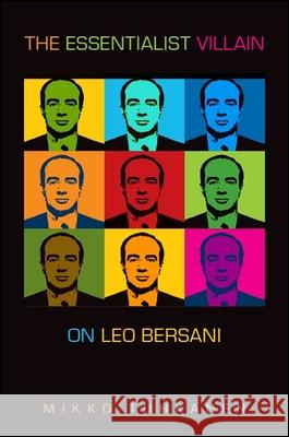 The Essentialist Villain: On Leo Bersani Mikko Tuhkanen 9781438469676 State University of New York Press