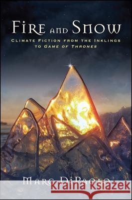 Fire and Snow: Climate Fiction from the Inklings to Game of Thrones Marc Dipaolo 9781438470450