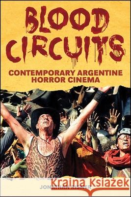 Blood Circuits: Contemporary Argentine Horror Cinema Jonathan Risner 9781438470757 State University of New York Press