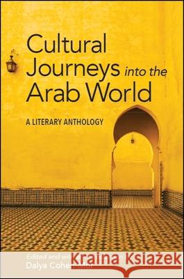 Cultural Journeys Into the Arab World: A Literary Anthology Dalya Cohen-Mor 9781438471143 State University of New York Press