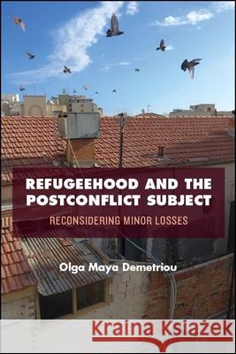 Refugeehood and the Postconflict Subject Demetriou, Olga Maya 9781438471181