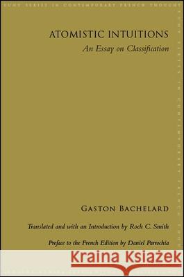 Atomistic Intuitions: An Essay on Classification Gaston Bachelard Roch C. Smith Daniel Parrochia 9781438471273 State University of New York Press