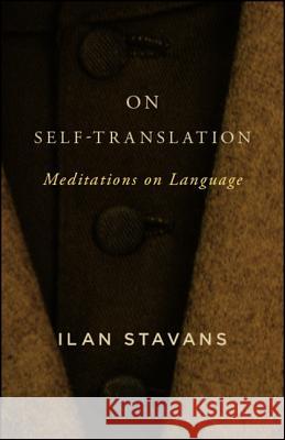 On Self-Translation: Meditations on Language Ilan Stavans 9781438471495