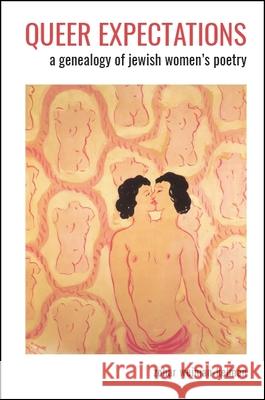 Queer Expectations: A Genealogy of Jewish Women's Poetry Zohar Weiman-Kelman 9781438472232 State University of New York Press